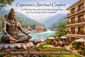 Riverside hotel near the Ganga River with peaceful family-friendly rooms, parking, and scenic views for Char Dham route travellers, set against mountains and a serene spiritual atmosphere. | Best Riverside Hotel Near Ganga River for Char Dham Route