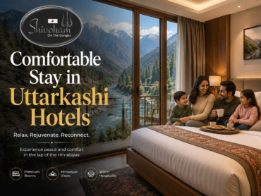 Comfortable Stay in Uttarkashi Hotels | 7 Reasons