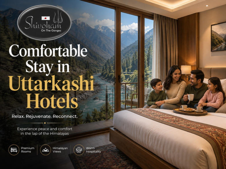 Comfortable Stay in Uttarkashi Hotels | 7 Reasons